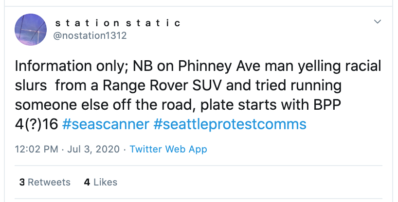 July 3, 12:02pm — NB on Phinney Aveman yelling racial slurs from Range Rover SUV and tried running someone off the road (plate beginning with BPP) https://twitter.com/nostation1312/status/1279128394349686786 #SeattleProtests  #SeattleProtest  #CHOPseattle