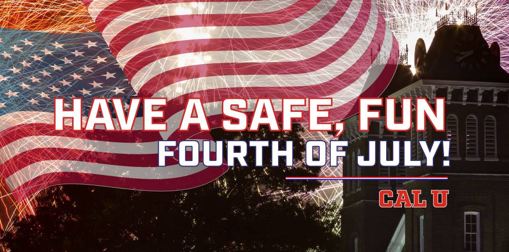 From everyone at Cal U, have a wonderful and safe Independence Day.