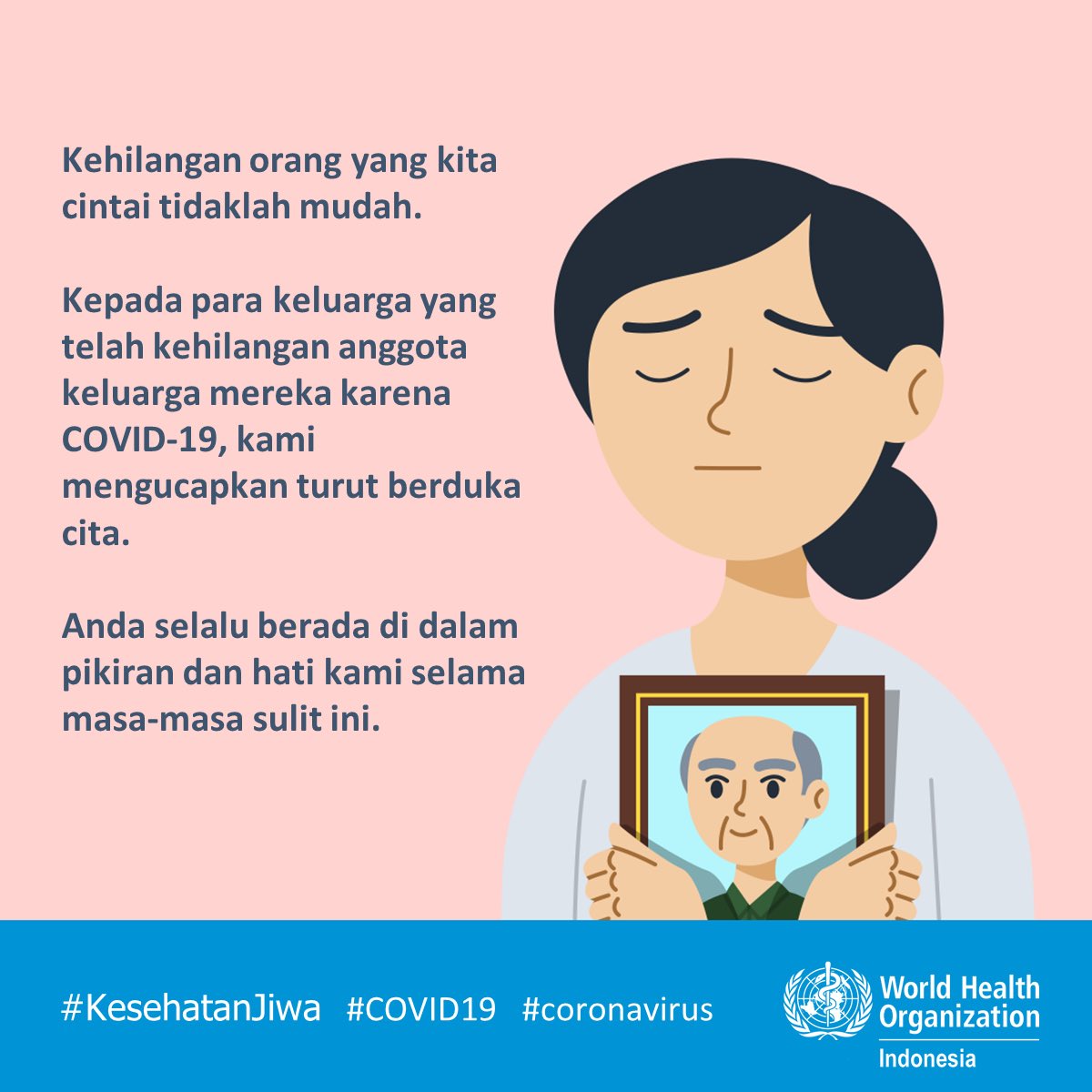WHOIndonesia's tweet photo. Kepada para keluarga yang kehilangan anggota keluarga mereka karena #coronavirus #COVID19, kami mengucapkan turut berduka cita.

Semoga Anda mendapatkan ketenangan, harapan, dan kasih sayang selama masa sulit ini 🙏
#KesehatanJiwa https://t.co/OoZ2SDB5o3
