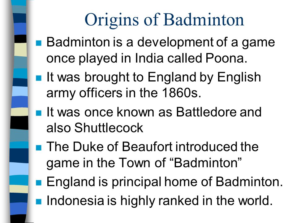 Indian sports and Games followed by world************************************************Badminton originated in India as a game called 'Poona' The modern version of Badminton is said to have its origins in the city of Pune in India and was initially called 'Poona'. see image