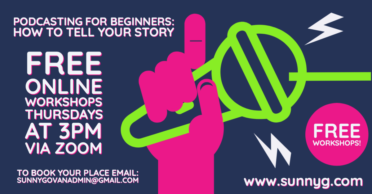 Podcasting for beginners!
FREE online workshops
Thursdays at 3pm via zoom
to book your place email: sunnygovanadmin@gmail