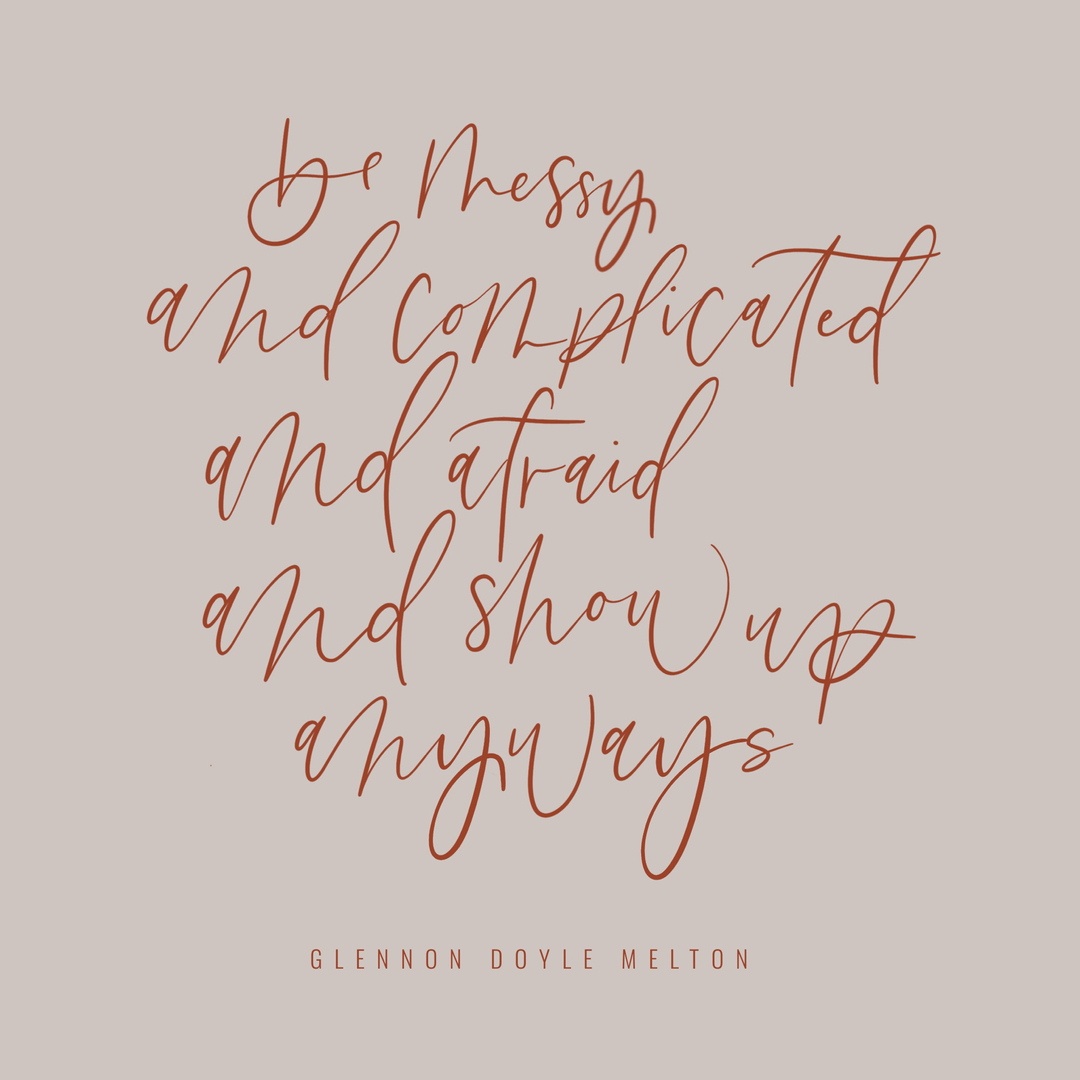 bloomingtree_'s tweet photo. My new mantra: "Be messy and complicated and afraid and show up anyways" - Glennon Doyle Melton https://t.co/TLhbMSztS4