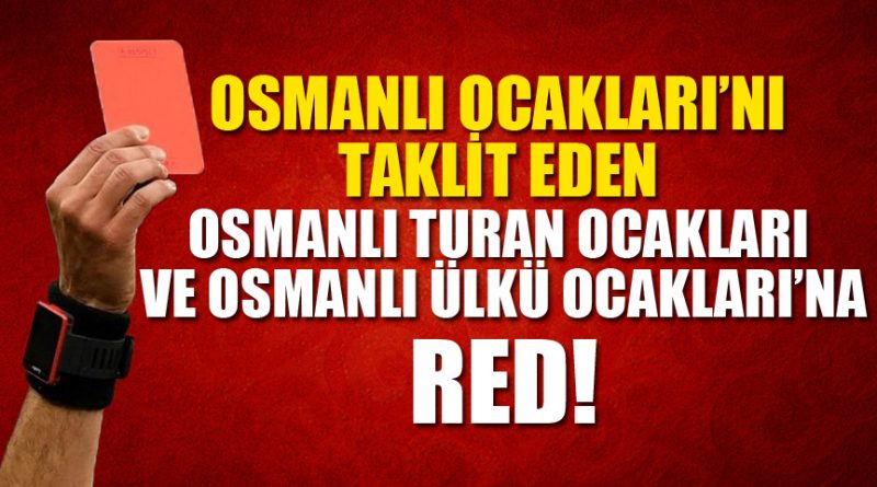 OSMANLI OCAKLARI’NI TAKLİT EDEN OSMANLI TURAN OCAKLARI VE OSMANLI ÜLKÜ OCAKLARI’NA RED! - osmanliocaklari.org.tr/osmanli-ocakla…