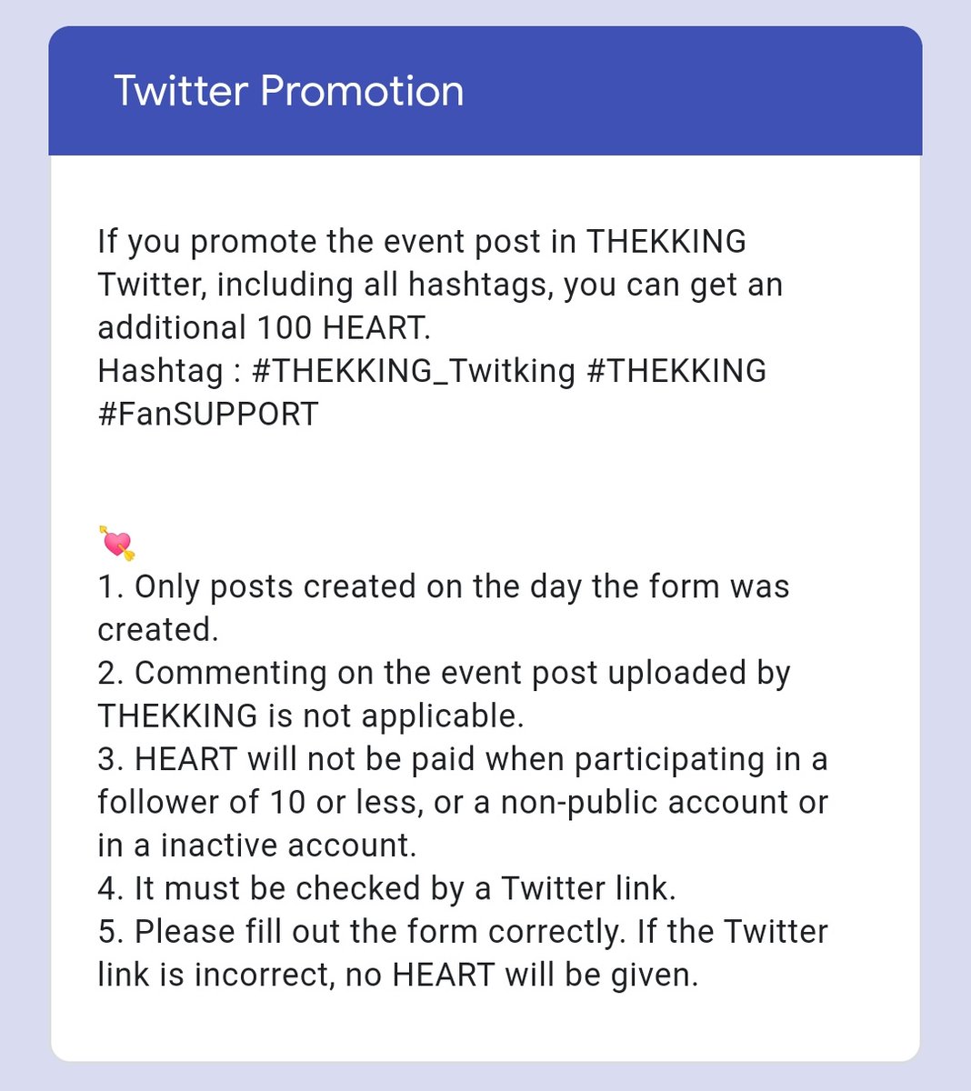 You can also receive 100 more hearts by promoting the event post.1. Include the hashtags  #THEKKING_Twitking  #THEKKING  #FanSUPPORT on your post2. Take a screenshot as proof3. Enter the link of your promotional post on the form and upload the screenshot