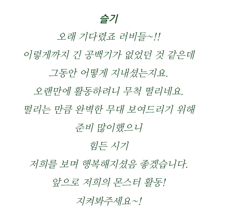 Seulgi: You waited a while Luvies~!! I don't think we had a break this long but I hope you've been well. I'm so nervous to be promoting after so long. As nervous as I am, we prepared a lot to show a more complete stage so during these hard times, I hope you are happy watching us.