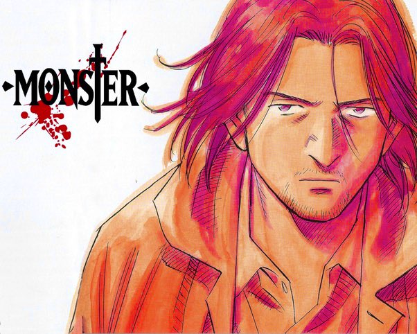 •Naoki Urasawa’s MonsterA brilliant psychological-thriller with a complex, intruiging plot. Some of the best-written characters in all anime. Amazing ost and art, maintaining the tension, suspense and the chilling atmosphere throughout. Phenomenal writing.A Masterpiece.| 10/10