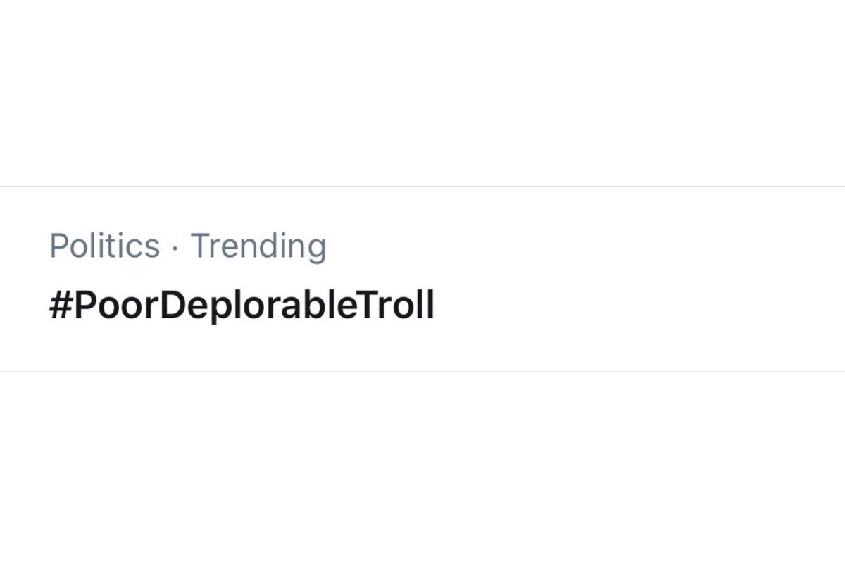 Oh, #PoorDeplorableTroll is trending, I just feel awful.