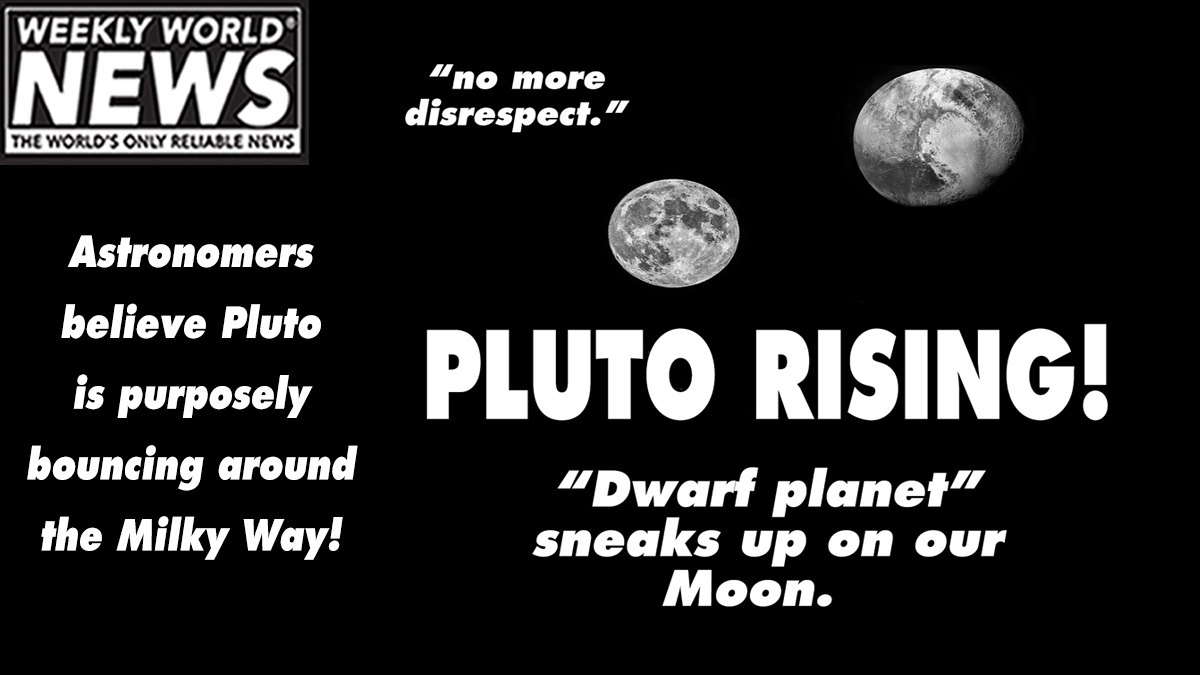 weeklyworldnews's tweet photo. Pluto on the move!  #weeklyworldnews #pluto #plutorising #dwarfplanet #milkyway #wherespluto https://t.co/KLgWjb6yBE