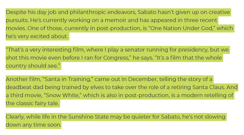  Sabato Jr.'s acting hasn't completely dried up as he would have us believe. Films he has completed (as of 2019). "Santa In Training", a movie telling the story of a deadbeat dad being trained by elves to take over the role of a retiring ! Source  https://bocaratonobserver.com/culture/features/politics-aside/