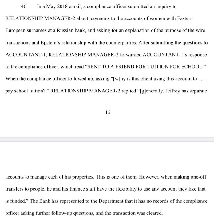 In May 2018, a member of the bank’s compliance team gets an inquiry sent to Epstein’s accountant about why he’s wiring money to multiple women at a Russian bank. The response from Epstein’s accountant comes back “SENT TO A FRIEND FOR TUITION FOR SCHOOL.”