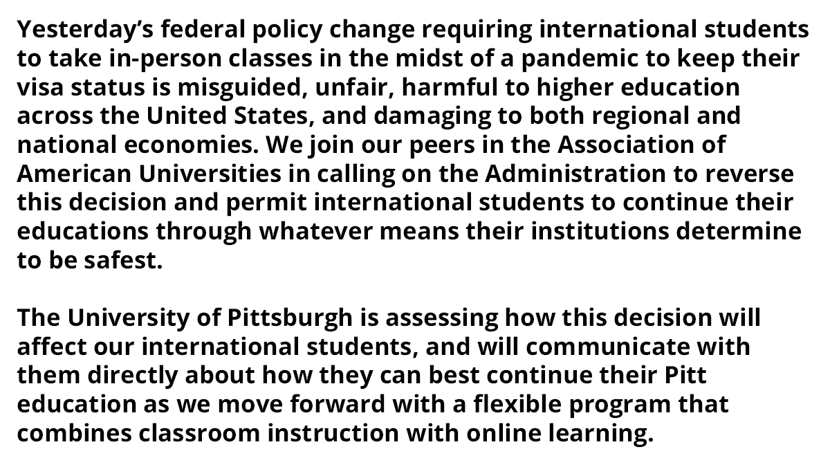 PittTweet's tweet image. Yesterday’s federal policy change requiring international students to take in-person classes in the midst of a pandemic to keep their visa status is misguided, unfair, harmful to higher education across the United States, and damaging to both regional and national economies.
