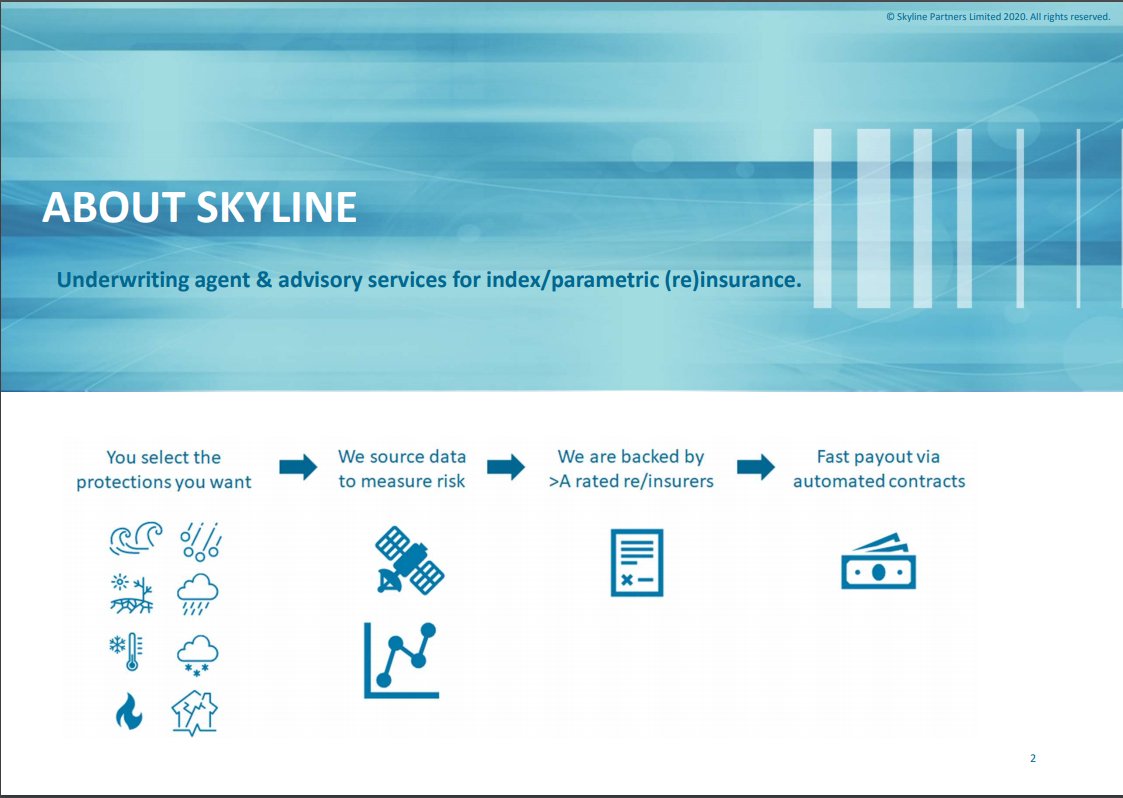 Next up is <a href="/Skyline_Ptrs/">Skyline Partners</a> 

Skyline structure and distribute new and innovative parametric products using data and technology solutions. To date Skyline has targeted weather risks using weather and satellite data but they are also developing products beyond weather.