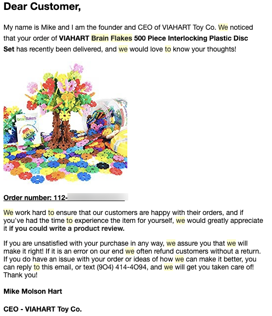 We do NONE of these things. Period.Take a look at the only e-mails we send to our customers. We only send one.- The title is "We're here to help with Brain Flakes..."- Where is the marketing? Where's the promotion?