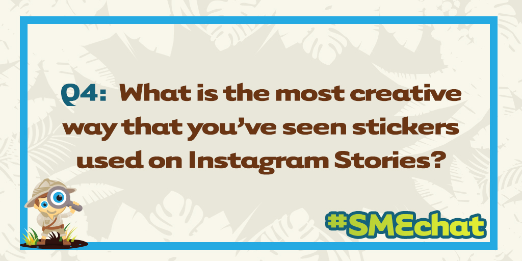 Q4. What is the most creative way that you’ve seen stickers used on Instagram Stories? -Jen #smechat