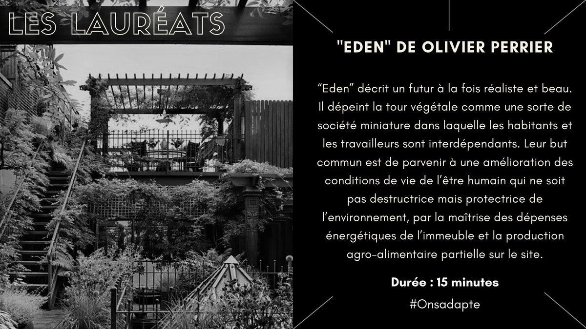 Nos lauréats :

"Eden"

A la mort de son mari, Emma et ses fils emménagent dans une tour végétale conçue pour être durable et autosuffisante. Ils rencontrent Margot, jeune jardinière qui s’occupe d’un potager au sommet de la tour et qui va les accompagner dans ce nouvel endroit.