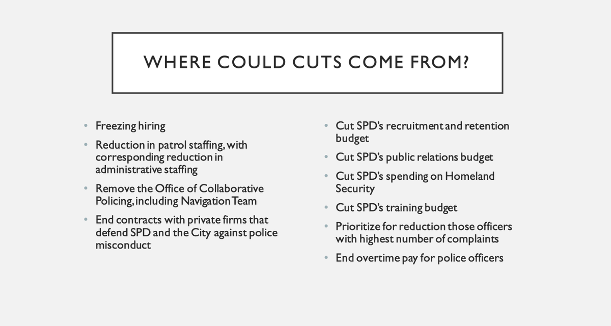 The plan would "freeze hiring," [reduce] patrol staffing," abolish the homelessness outreach team, "cut SPD's training budget," and "end overtime pay for police officers." Experts estimate this could reduce total number of officers from 1,400 to 700.