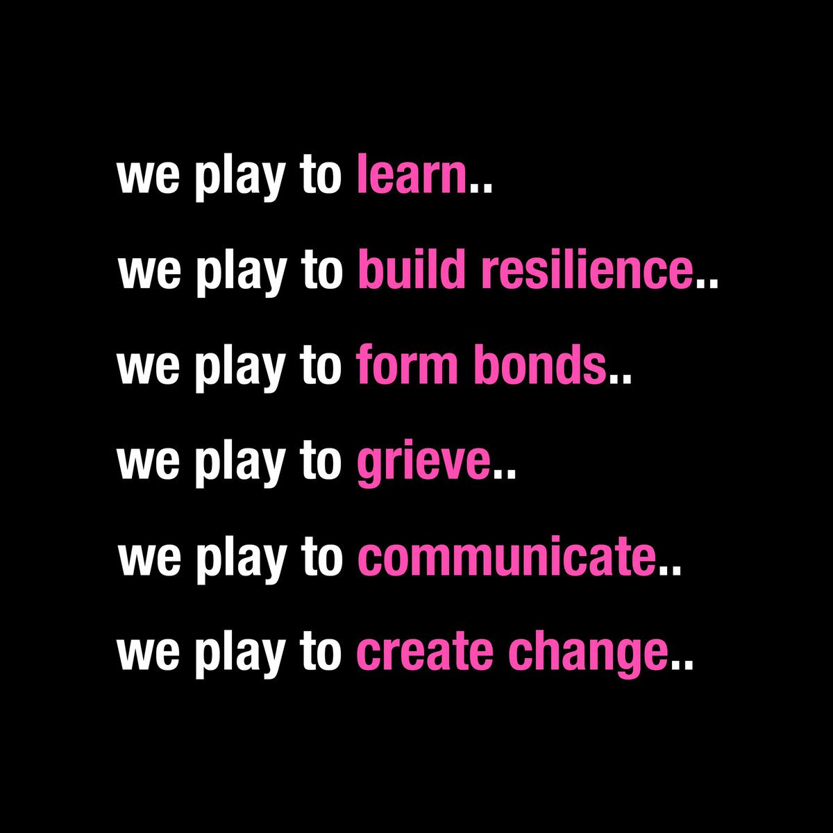 We play to build resilience. We play to learn. We play to release stress and form bonds. We play for self exploration. During these difficult times people are taking over the streets and playing in non traditional ways to have their voices heard. This is just the beginning.