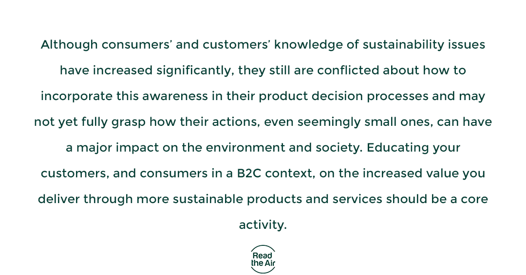 > SERIES - Achieving sustainability : How to get there ? < 

8 - Educating customers is part of the job

This series is based on the book "Leading Sustainably—The path to sustainable business and how the SDGs changed everything". The book will be out in July 2020, from Routledge.