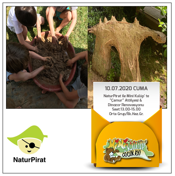 10.07.2020-Cuma
NaturPirat ile Mini Kulüp' te
"Çamur" Atölyesi &amp; Dinozor Renovasyonu 
Saat:13.00-15.00
Orta Grup/İlk.Haz.Gr.