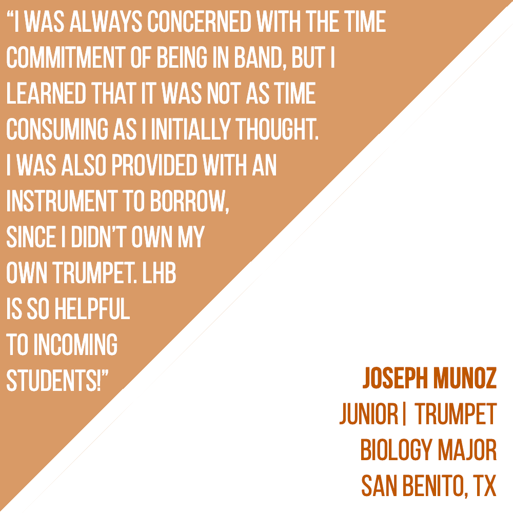 I was always concerned with the time commitment of being in band, but I learned that it was not as time consuming as I initially thought!' - Joseph Muñoz 🤘 #marchlhb #lhb #hookem #utorientation #longhornstateofmind #texasfight #ut24 #ut23 #ut22 #ut21 #ut20 #hookemhorns