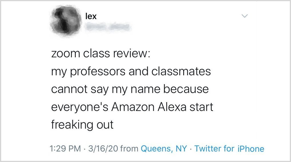 The "solutions" to the problem of  @Alexa99 having false wakes during virtual classes tend to be lousy, ranging from frantic screaming at the AI, to not saying the "problematic" name (or renaming the human who has it). Rarely are the devices muted or unplugged.  @AfterAlexa 4/