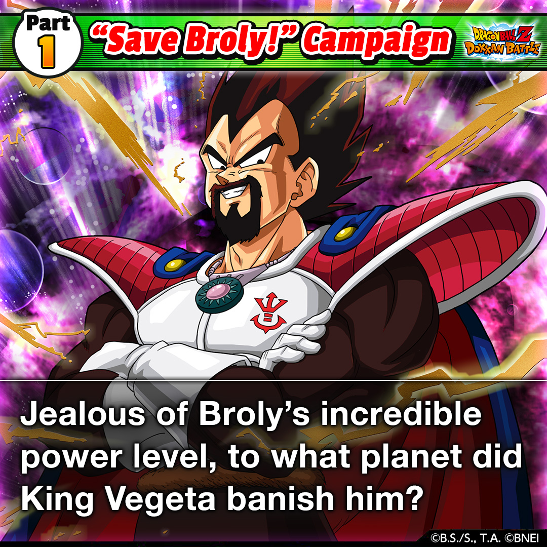 dokkan_global's tweet image. ["Save Broly!" Campaign]

Pick the answer you think is correct!

Rewards
Dragon Stone x6
Elder Kai (Dozing) x5
Potential Orb (S) (All Types) x300

Deadline
2020/7/20 17:59 (PST)

*The most-picked answer across Facebook and Twitter will be the final answer.

#Dokkan5thAnniv