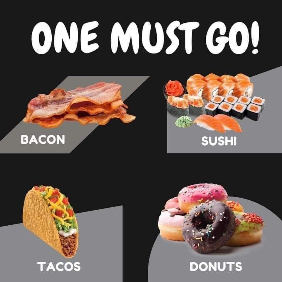 This would be a tough decision for me. How about you? 🥓🌮🍣🍩 (funny:::they all have an emoji)