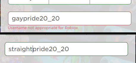 RobloxGamesBot's tweet photo. @Roblox #RobloxDev #Roblox #LGBT #GayPride

Roblox seems to be racist as hell, what is this? We are in 2020 and the word "gay" is not allowed in the usernames? https://t.co/g6gkQzRSAm