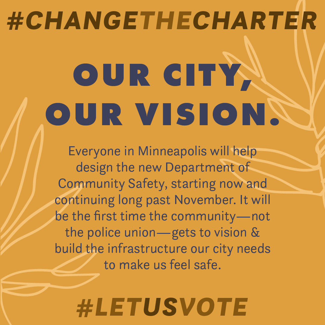 Everyone in Minneapolis will help design what community safety looks like.  #ChangeTheCharter  #LetUsVote 4/10