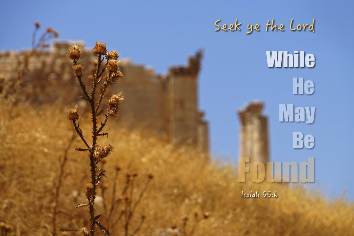 Isaiah 55:6 "Seek ye the Lord while he may be found, call ye upon him while he is near." Pilgrimtraveler.com