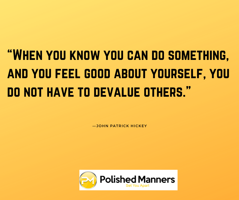 “When you know you can do something, and you feel good about yourself, you do not have to devalue others.” ― John Patrick Hickey

It is kinder to appreciate, support, and encourage other people's efforts.  Build others up, life is not about being perfect.

#polishedmannersuk