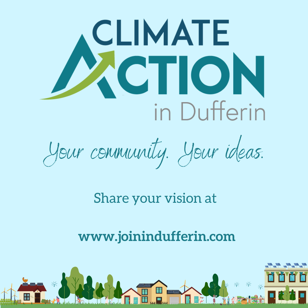 Dufferin County is taking climate action! Share your vision for the future of Dufferin County and support the development of a Community Climate Action Plan. Participation takes less than 10 mins., but your contribution will help shape our community for many years to come.