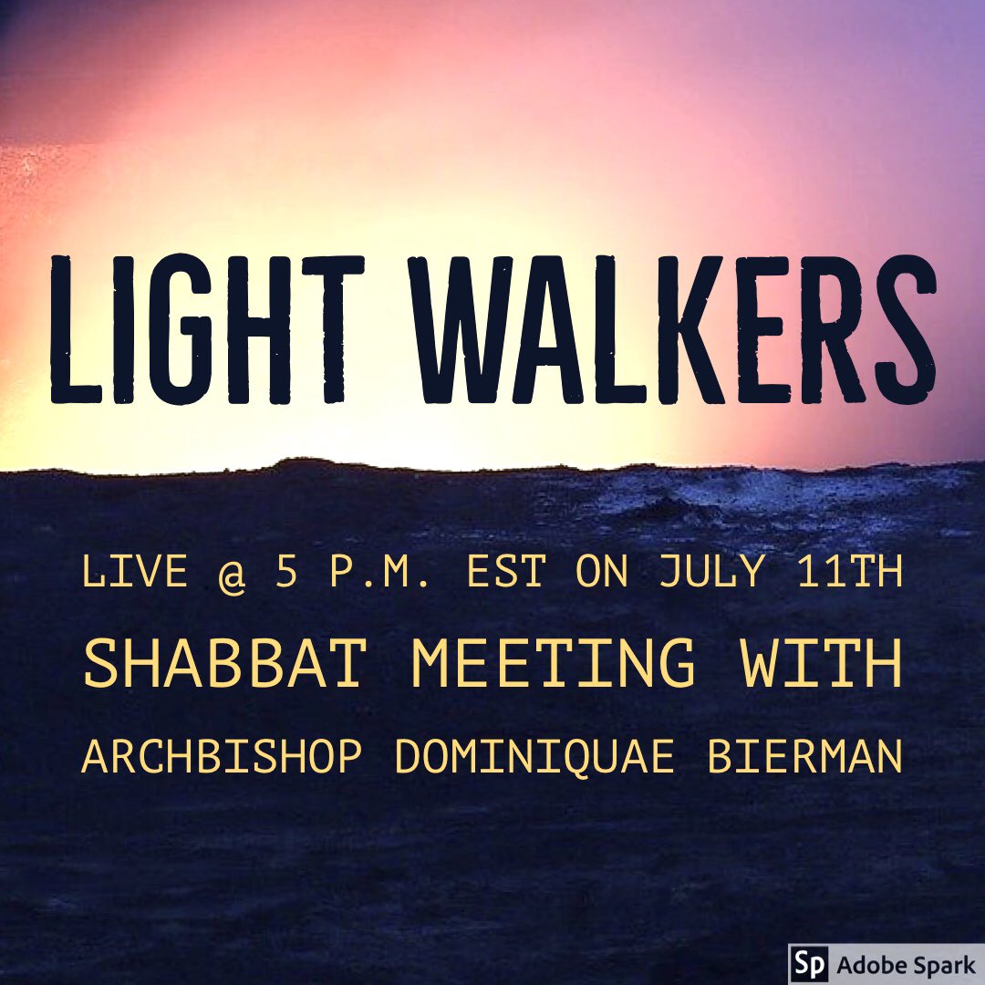 LIGHT WALKERS
LIVE @ 5 p.m. EST on July 11th
At my Facebook page @archbishopdominiquae 

#liveat5 #shabbat #shabbatmeeting #yeshua  #worship #prophetic #spirit #israel  #torah #bible #lightwalkers #light #nofear #faith #overcomedarkness #walkinginthelight #lightoftheworld