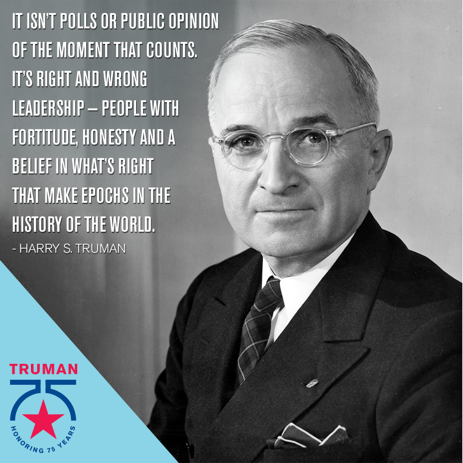 TrumanLibInst's tweet photo. "It isn't polls or public opinion of the moment that counts. It's right and wrong leadership--people with fortitude, honesty and a belief in what's right that make epochs in the history of the world."
- Harry S. Truman
#TRUleadership #Truman75 https://t.co/HN4TVHwuUZ