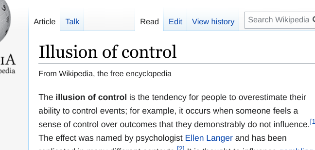 I hereby dub 2020 The Year of the Illusion of Control.<The illusion of control is the tendency for people to overestimate their ability to control events; for example, it occurs when someone feels a sense of control over outcomes that they demonstrably do not influence.>