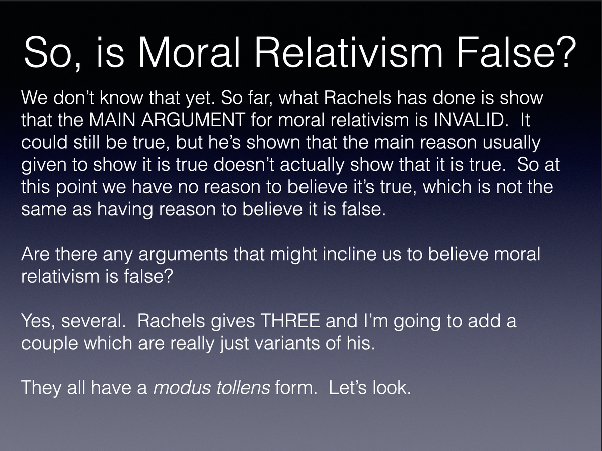 Point 1: The main argument FOR moral relativism, and usually the ONLY argument for moral relativism, is INVALID and therefore FAILS. Rachels calls this the “cultural differences argument.”It tries to infer for differences in beliefs about morals to moral relativism.