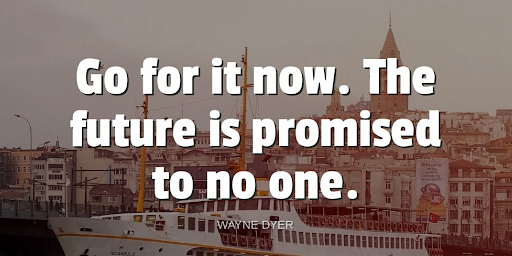 TheZigZiglar's tweet photo. "Go for it now. The future is promised to no one."-Wayne Dyer https://t.co/FMiLlRdKsK
