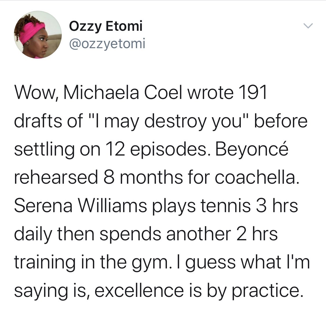 Michaela Coel is the best of us. A genius. And I can’t speak to her process. Perhaps this is what she needs and wants to do. But as a writer, I cringe at conflating what often amounts to overwork due to unclear and relentless interventions from producers, with ‘practice.’
