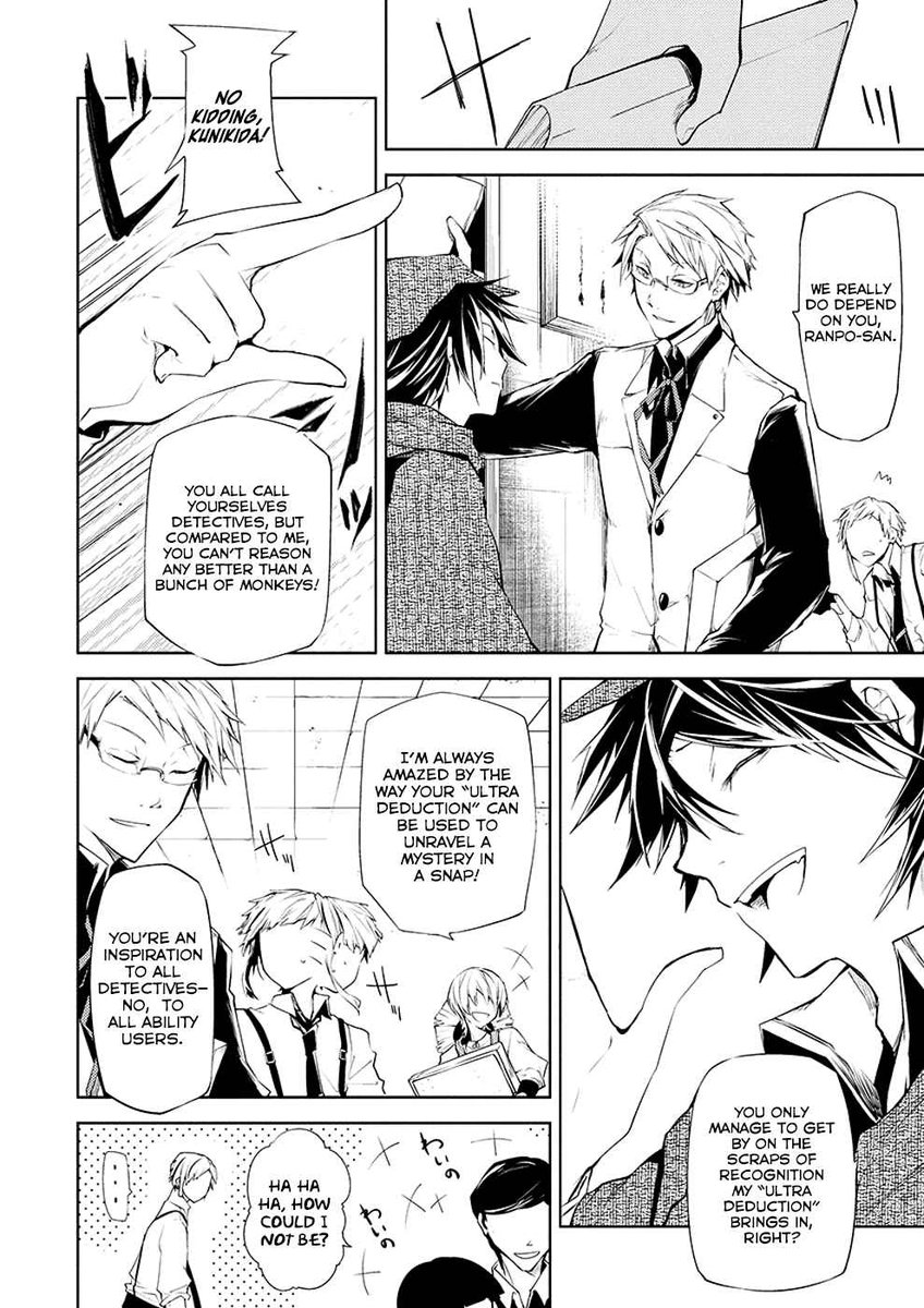 A nice thing to note though is that the agency does not condemn Ranpo for this and knows that his way of talking is not in any way intended to put them down, hence as to why they seem to indulge his chattering and pride in himself. This support and understanding is SO important.