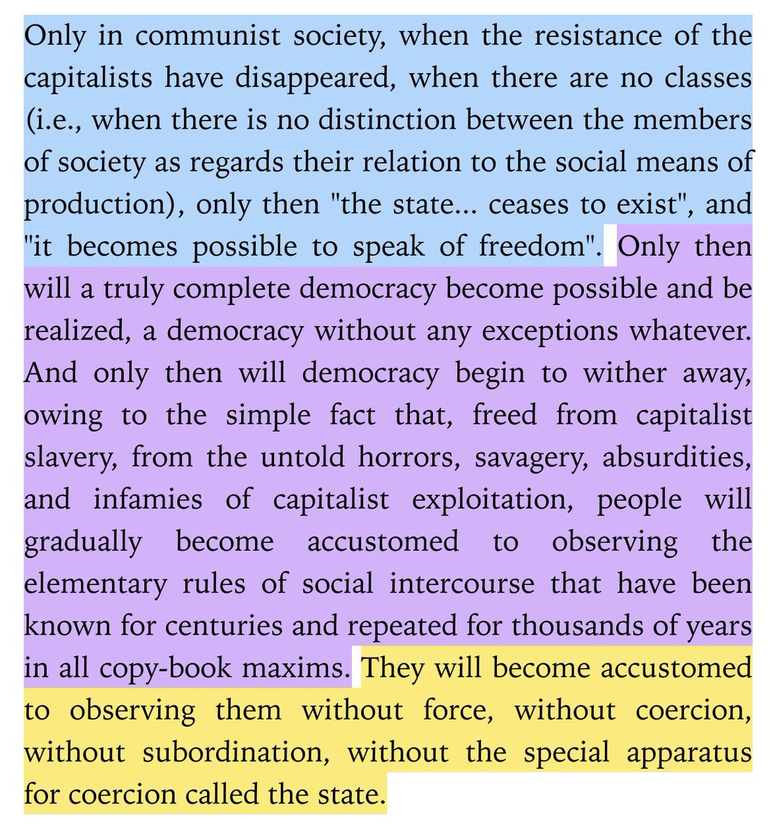 “only in communist society, when the resistance of the capitalists disappears, there are no classes (i.e., when there is no distinction b/w members of society as regards to the means of production), only then ‘the state ceases to exist’ & it becomes possible to speak of freedom.”