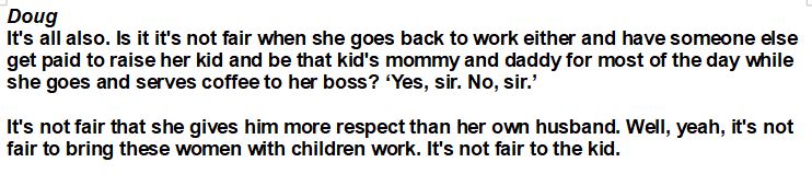 Same episode, Doug says that it's not fair to kids when their mothers work. Women belong at home.In Ethan and the guest's defense, they did not seem to agree with this.