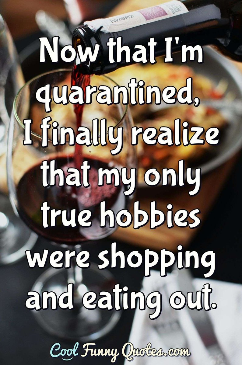 Cool Funny Quotes Now That I M Quarantined I Finally Realize That My Only True Hobbies Were Shopping And Eating Out Fun Funny Hobbies Eatingout Hilarious T Co El5r0thuzi T Co V08t9zjjzh