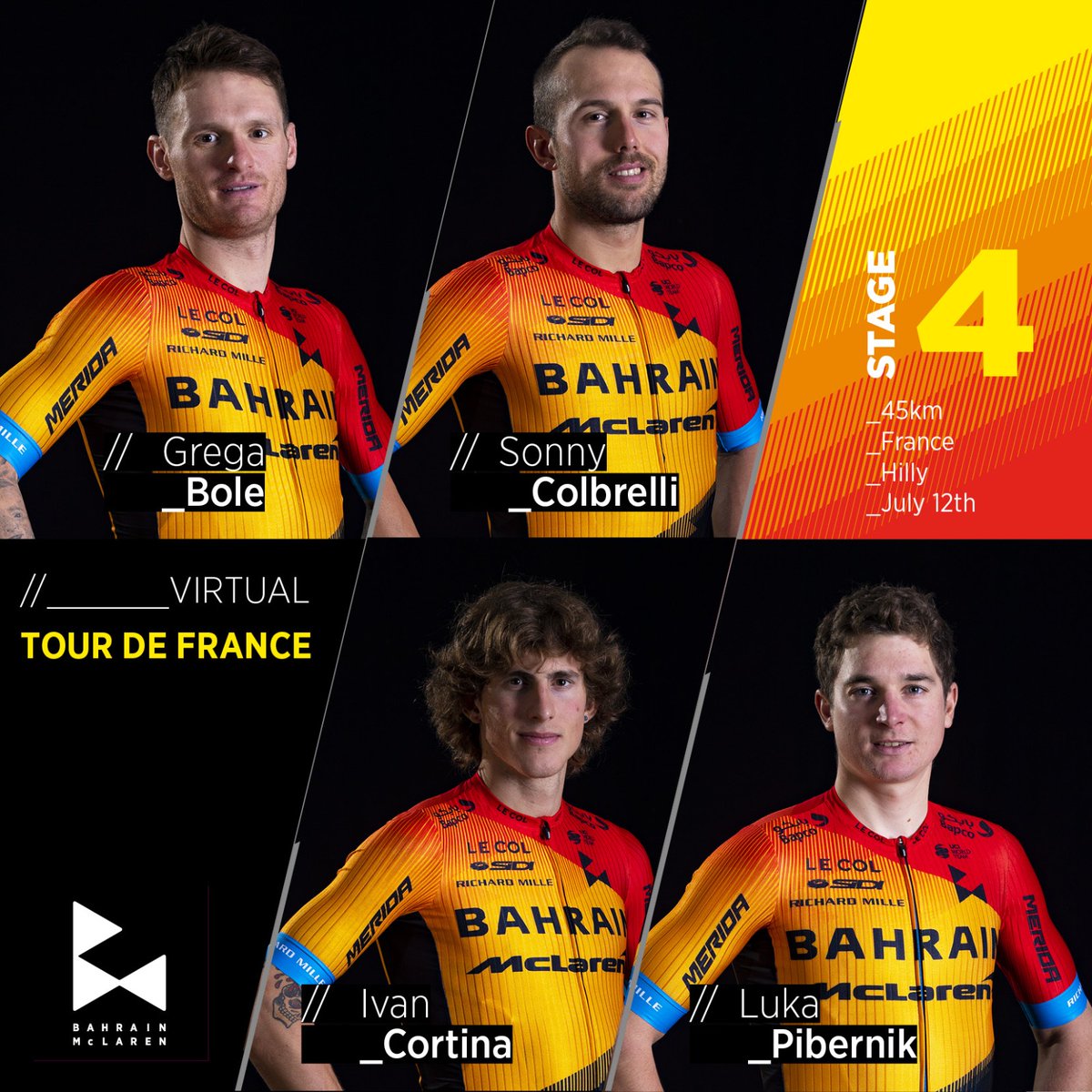 Stage 4 of the Virtual <a href="/LeTour/">Tour de France™</a> features a hilly course in the new France <a href="/GoZwift/">Zwift</a> world.

Meet our four-man lineup:

🇸🇮 <a href="/bolegrega/">Grega Bole </a>
🇪🇸 <a href="/ivan_cortina/">Iván Garcia Cortina</a>
🇸🇮 <a href="/pibernik/">luka pibernik</a>
🇮🇹 <a href="/sonnycolbrelli/">Sonny Colbrelli</a>

🕓 Start: 15:52 CET

🛣️ Distance: 45.8km

📺 Live on our Facebook page. 

#TDFVirtual #TDFUnited