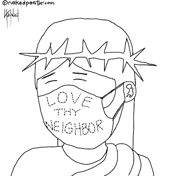 nakedpastor's tweet photo. Description: Jesus is wearing a mask with the words, "Love Thy Neighbor" stitched into it.

Don't be whiny and selfish and careless.

Love thy neighbor.

Wear a mask! https://t.co/mSeeBpRaR8