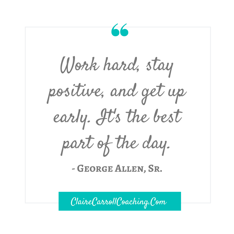 Work hard, stay positive, and get up early. It's the best part of the day. -George Allen, Sr. 😘xxx
