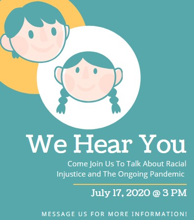 Join us Friday to talk about racial injustice and the COVID-19 pandemic! This is the first of our We Hear You series where we talk about racial injustice and COVID-19. We hope to see you all there to help move our community in the right direction!