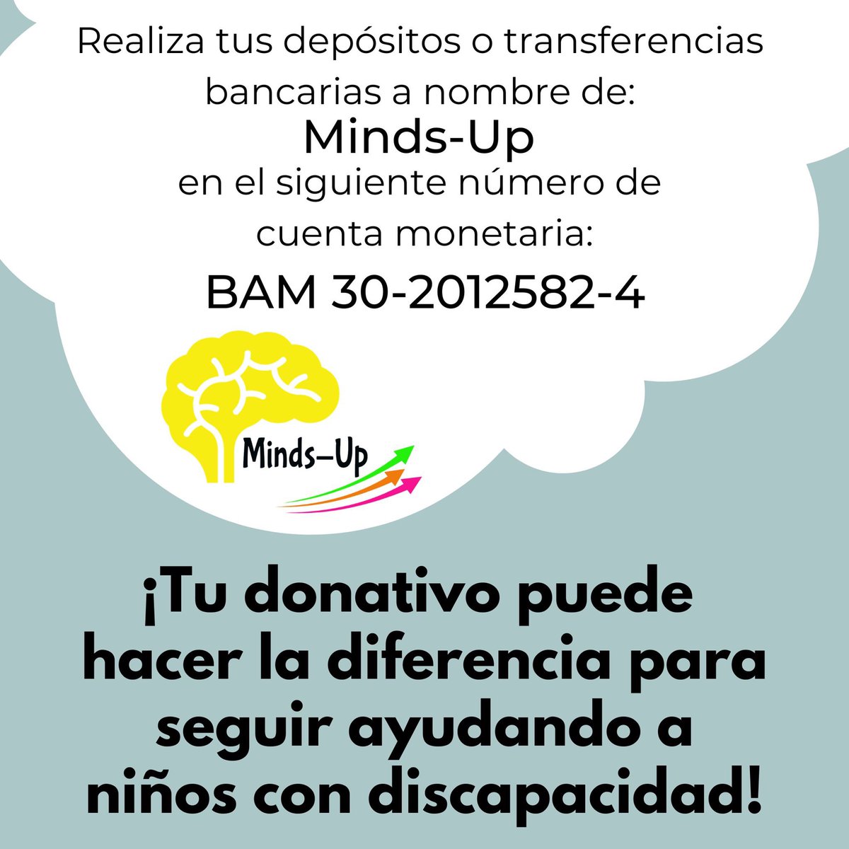 ¡Tu donativo puede hacer la diferencia para seguir ayudando a niños con discapacidad!

Realiza tus depósitos o transferencias bancariass a nombre de: Minds-Up en la siguiente número de cuenta monetaria: BAM 30-2012582-4.
