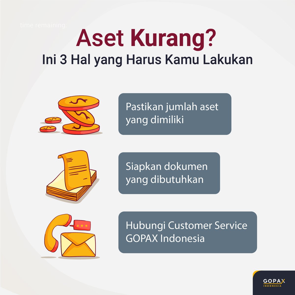 Jangan Khawatir!
Apabila kamu memiliki sisa Aset Kripto dan/atau fiat Rupiah dibawah minimum penarikan, silakan hubungi :
📧help@gopax.co.id
📲0838-1273-7166 (Layanan WhatsApp Business)

Pastikan dokumen yang dibutuhkan sudah kamu siapkan, ya😊

#gopaxid #info #notice
