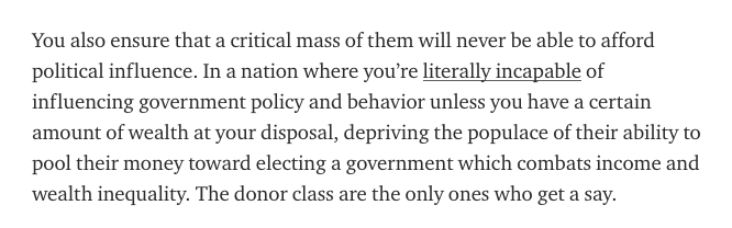 In a nation where you’re literally incapable of influencing government policy and behavior unless you have a certain amount of wealth at your disposal, depriving the populace of their ability to pool their money toward electing a government which combats wealth inequality.