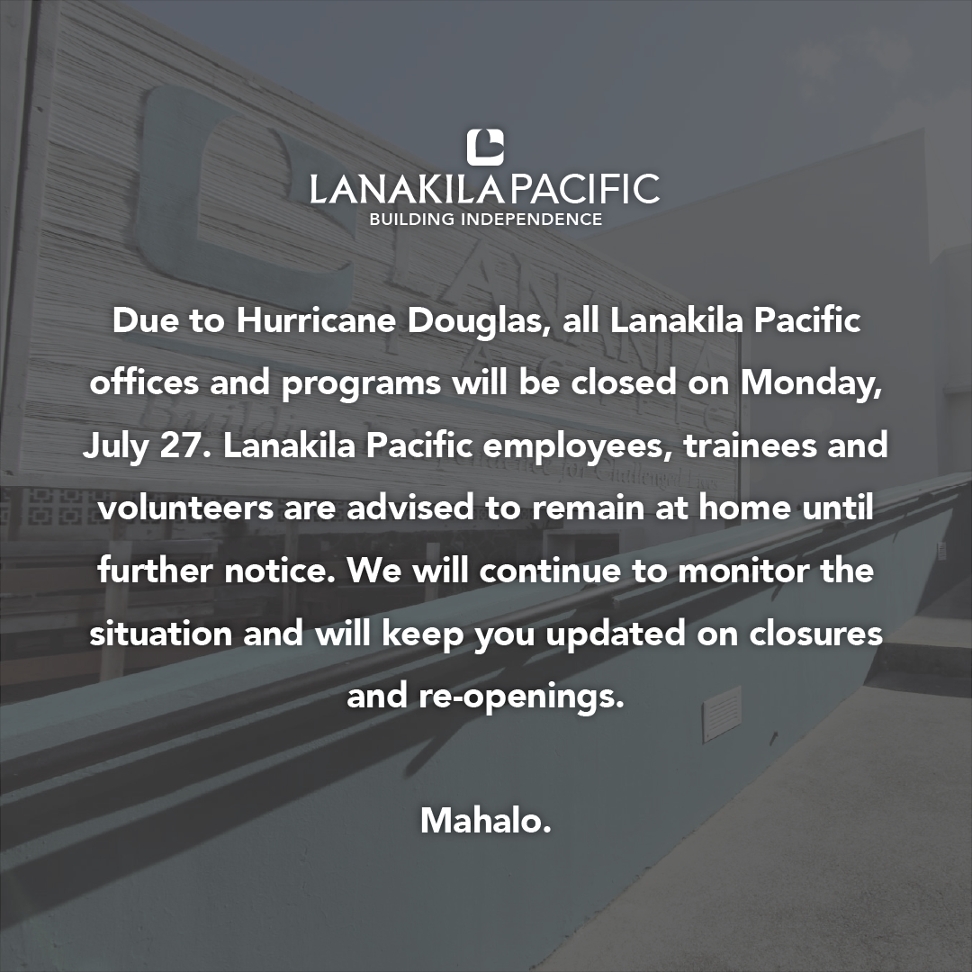 LanakilaPacific's tweet photo. ANNOUNCEMENT: All Lanakila Pacific offices and programs will be closed on Monday, July 27, due to Hurricane Douglas. Remember to stay informed and stay safe! https://t.co/Exhl32ySim